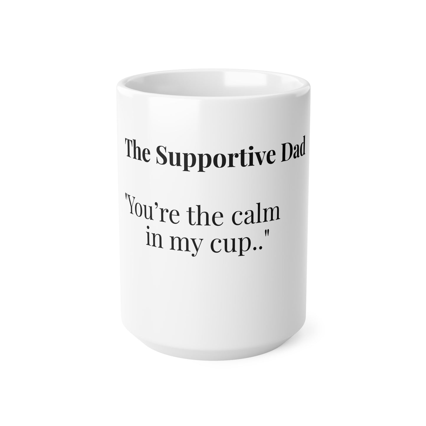 The Supportive Dad “You’re the calm in my cup.”