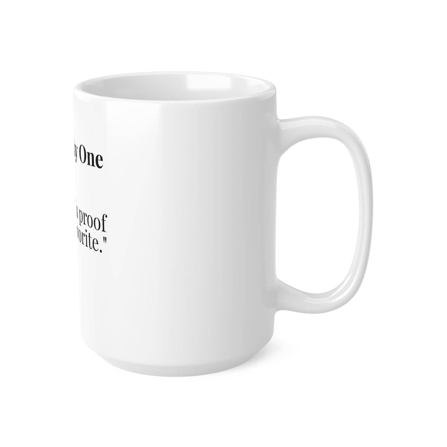 The Cheeky One “This mug is proof I’m your favorite.”