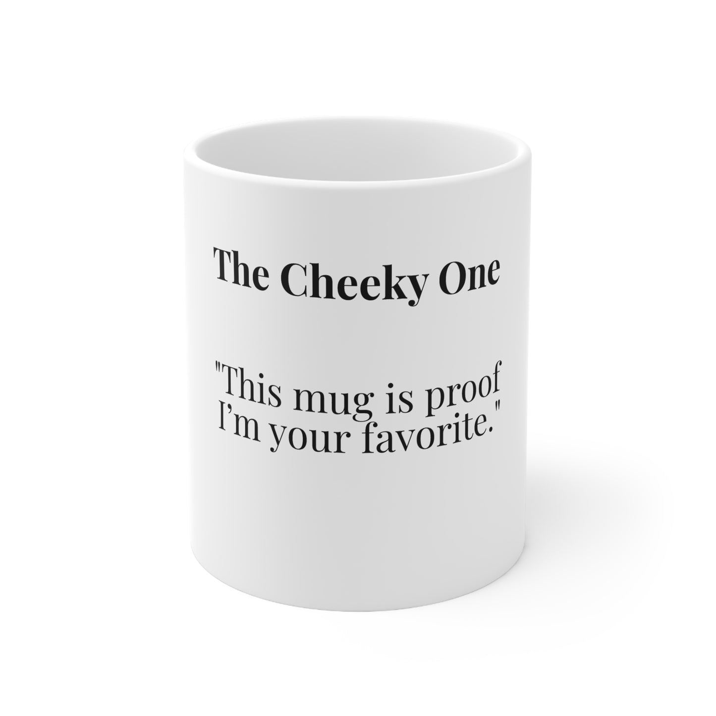 The Cheeky One “This mug is proof I’m your favorite.”