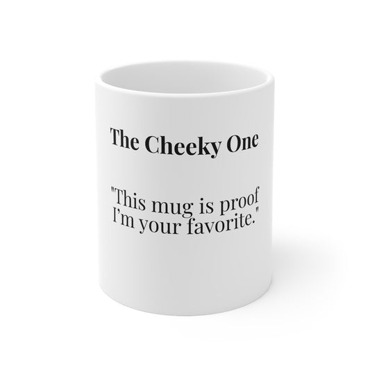 The Cheeky One “This mug is proof I’m your favorite.”